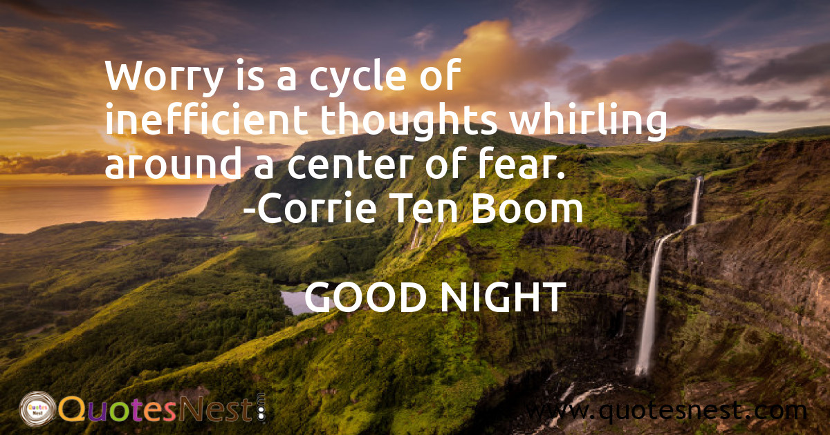 Worry is a cycle of inefficient thoughts whirling around a center of fear.